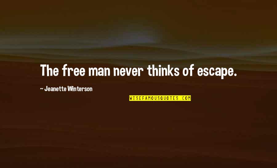Escape And Freedom Quotes By Jeanette Winterson: The free man never thinks of escape. Escape And Freedom Quotes By Jeanette Winterson: The free man never thinks of escape.