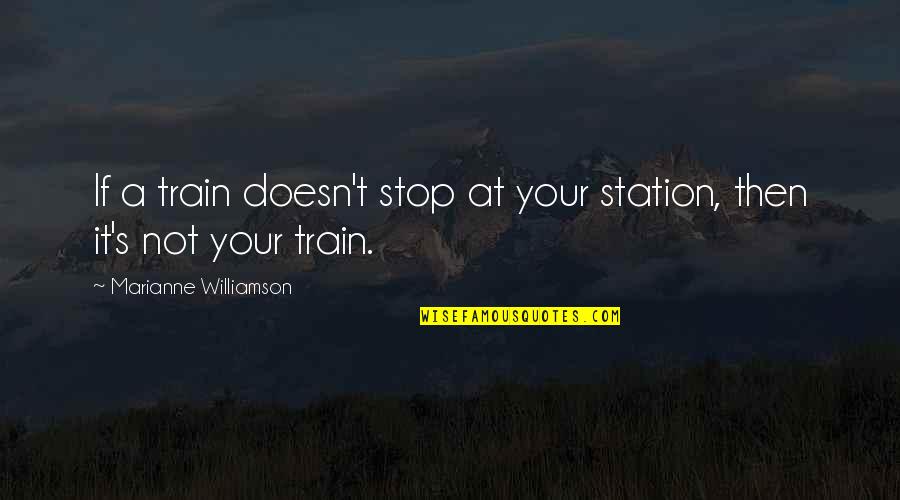 Escape And Freedom Quotes By Marianne Williamson: If a train doesn't stop at your station, Escape And Freedom Quotes By Marianne Williamson: If a train doesn't stop at your station,
