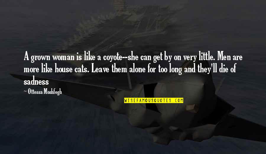 Escape And Freedom Quotes By Ottessa Moshfegh: A grown woman is like a coyote--she can Escape And Freedom Quotes By Ottessa Moshfegh: A grown woman is like a coyote--she can