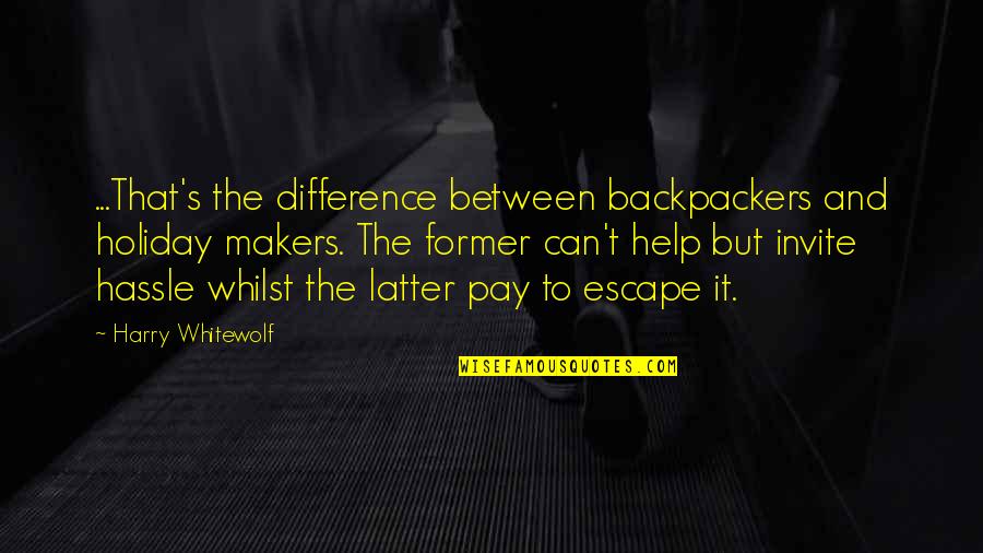 Escape And Travel Quotes By Harry Whitewolf: ...That's the difference between backpackers and holiday makers.