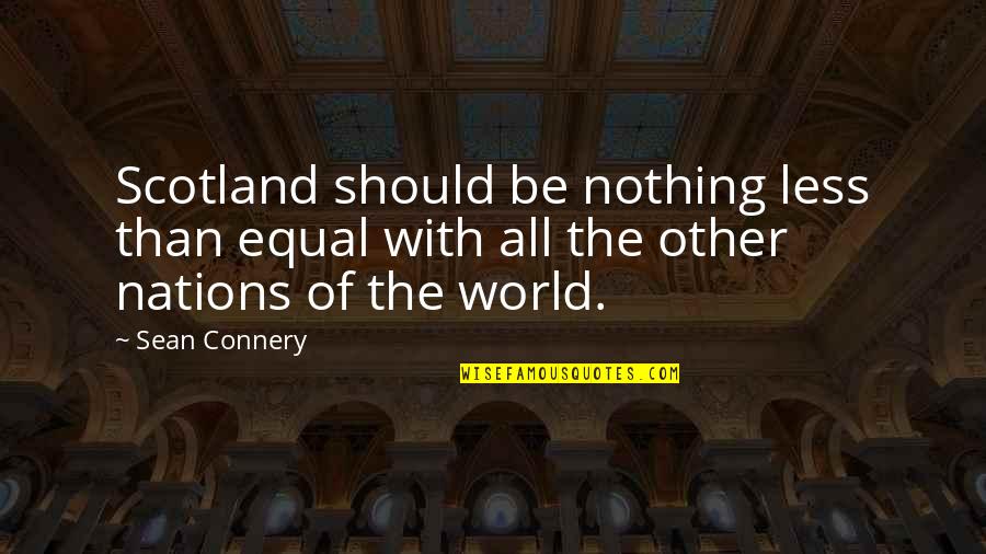 Escape And Travel Quotes By Sean Connery: Scotland should be nothing less than equal with