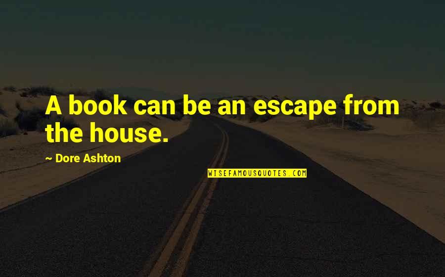 Escape Book Quotes By Dore Ashton: A book can be an escape from the Escape Book Quotes By Dore Ashton: A book can be an escape from the