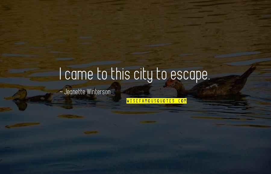 Escape From City Quotes By Jeanette Winterson: I came to this city to escape. Escape From City Quotes By Jeanette Winterson: I came to this city to escape.