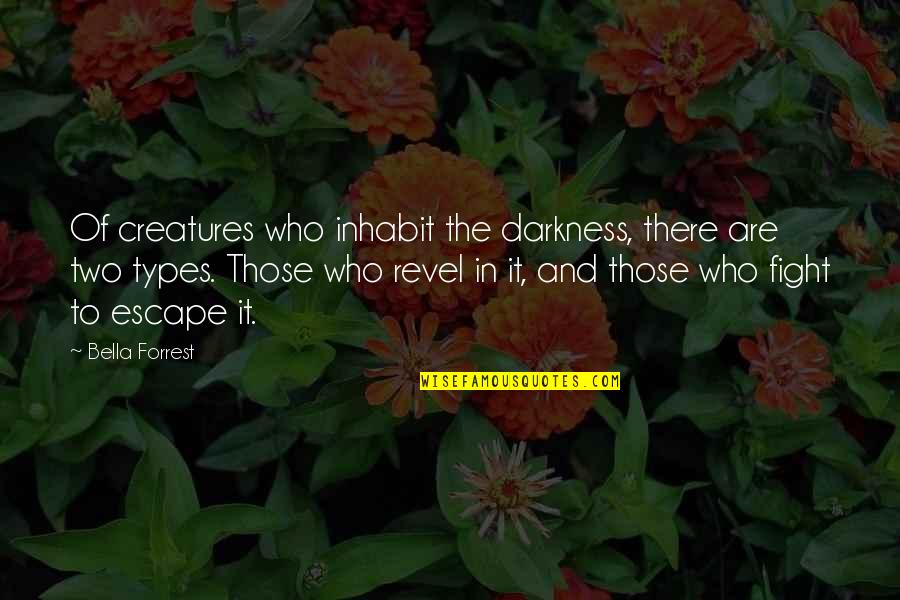 Escape From Darkness Quotes By Bella Forrest: Of creatures who inhabit the darkness, there are