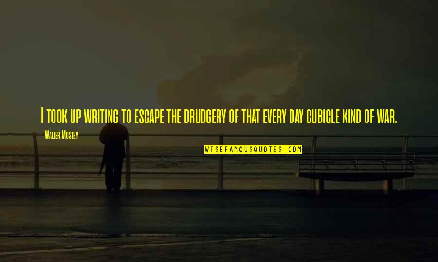 Escape From Drudgery Quotes By Walter Mosley: I took up writing to escape the drudgery