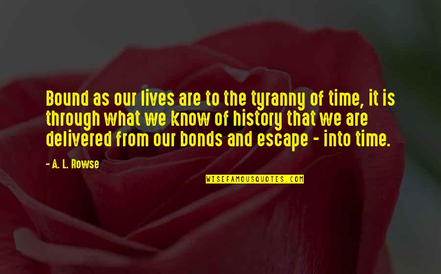 Escape From L.a. Quotes By A. L. Rowse: Bound as our lives are to the tyranny