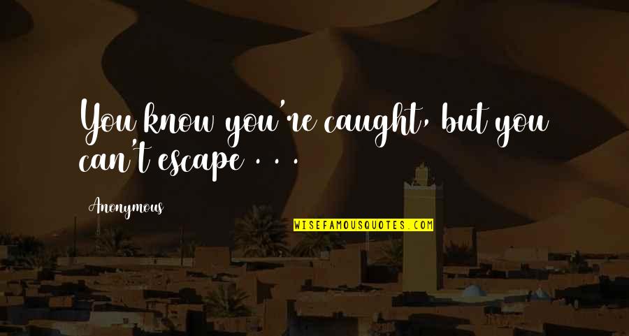 Escape From L.a. Quotes By Anonymous: You know you're caught, but you can't escape