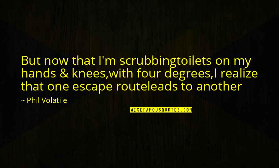 Escape From L.a. Quotes By Phil Volatile: But now that I'm scrubbingtoilets on my hands