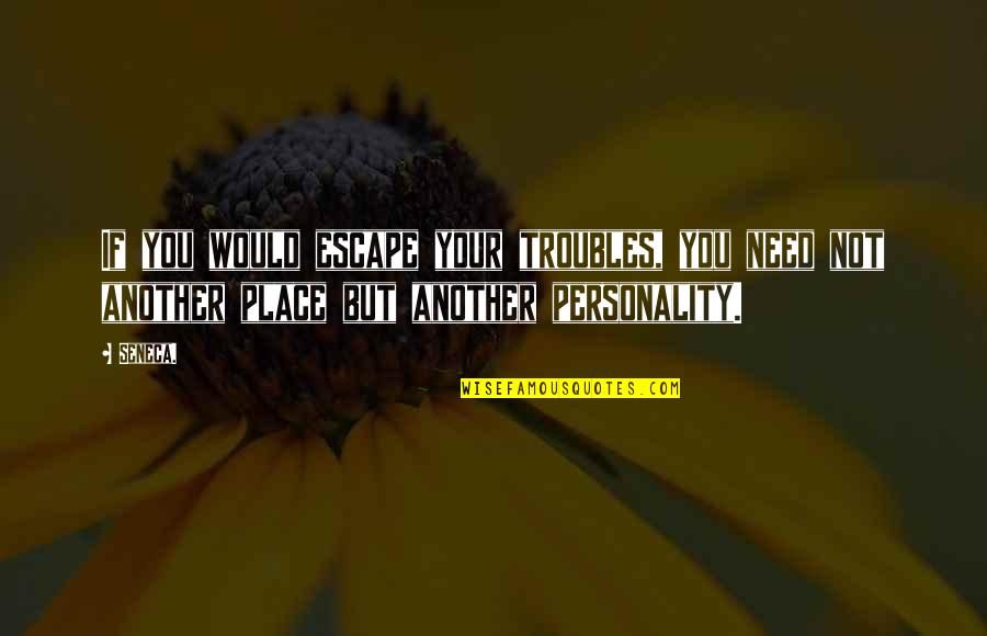 Escape From L.a. Quotes By Seneca.: If you would escape your troubles, you need