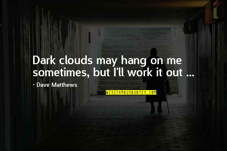 Escape From La Movie Quotes By Dave Matthews: Dark clouds may hang on me sometimes, but