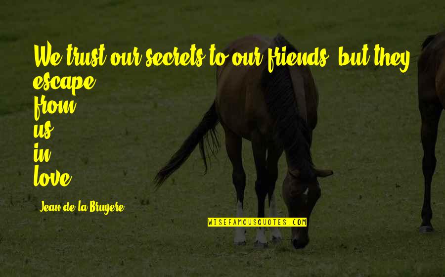 Escape From La Quotes By Jean De La Bruyere: We trust our secrets to our friends, but
