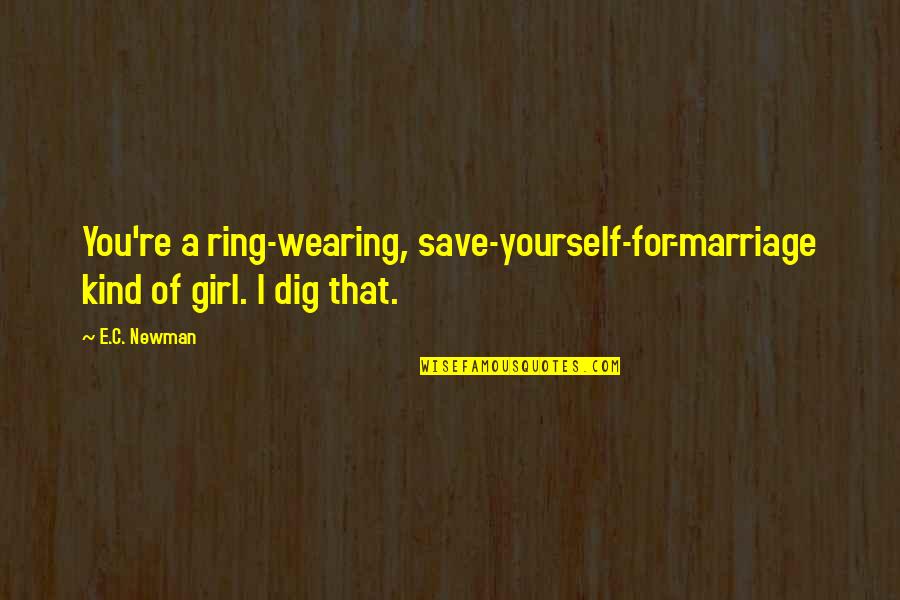 Escape From Polygamy Quotes By E.C. Newman: You're a ring-wearing, save-yourself-for-marriage kind of girl. I