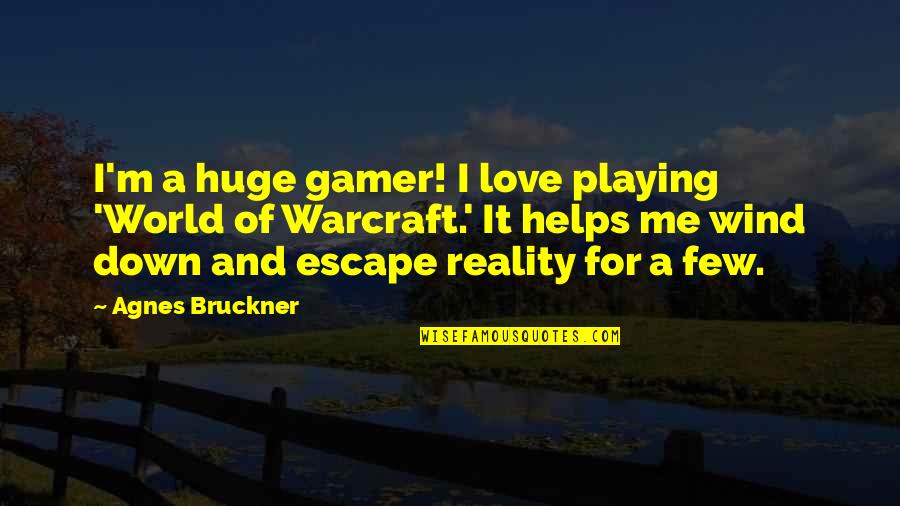 Escape From Reality Quotes By Agnes Bruckner: I'm a huge gamer! I love playing 'World