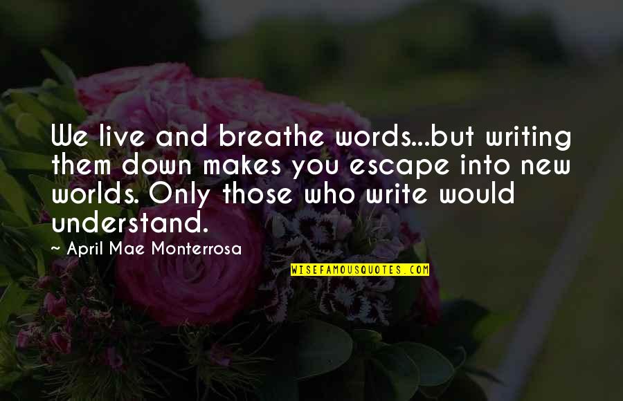 Escape From Reality Quotes By April Mae Monterrosa: We live and breathe words...but writing them down