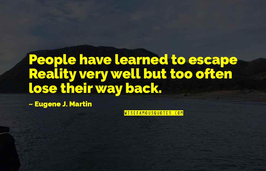 Escape From Reality Quotes By Eugene J. Martin: People have learned to escape Reality very well