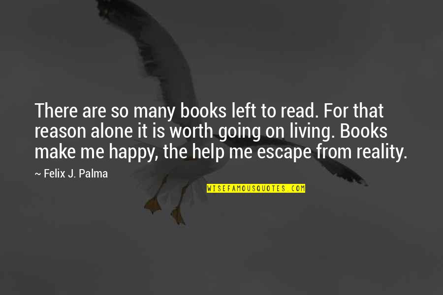 Escape From Reality Quotes By Felix J. Palma: There are so many books left to read.
