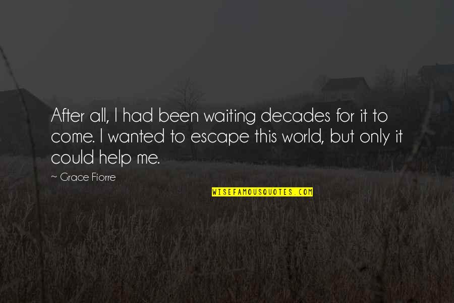 Escape From Reality Quotes By Grace Fiorre: After all, I had been waiting decades for