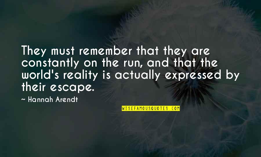 Escape From Reality Quotes By Hannah Arendt: They must remember that they are constantly on