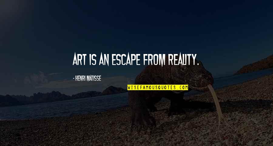 Escape From Reality Quotes By Henri Matisse: Art is an escape from reality.