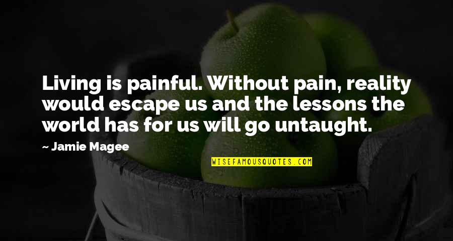 Escape From Reality Quotes By Jamie Magee: Living is painful. Without pain, reality would escape