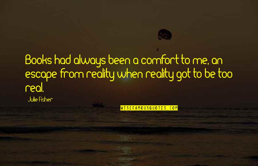 Escape From Reality Quotes By Julie Fisher: Books had always been a comfort to me,