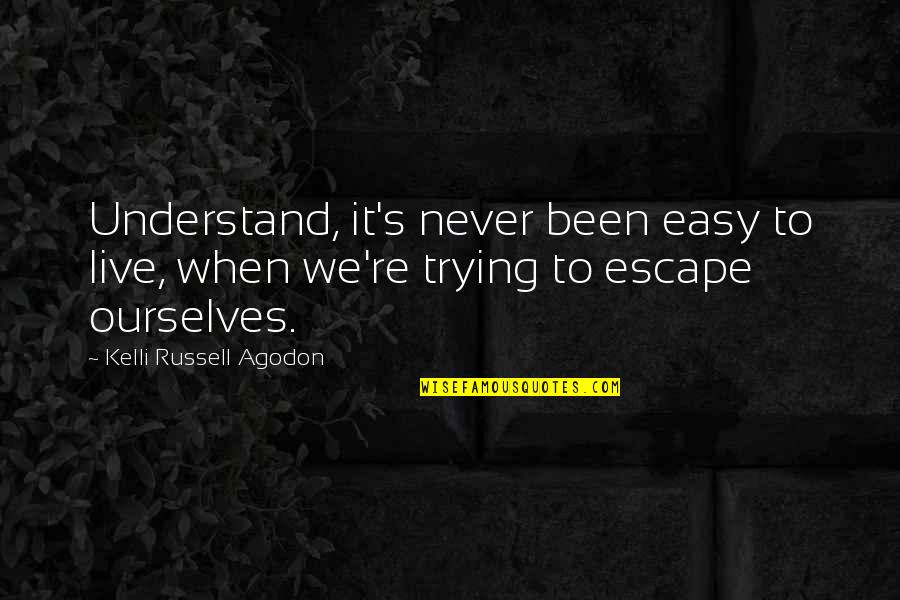 Escape From Reality Quotes By Kelli Russell Agodon: Understand, it's never been easy to live, when