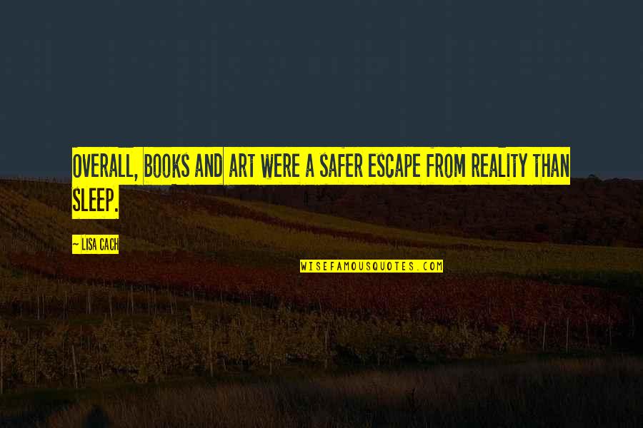 Escape From Reality Quotes By Lisa Cach: Overall, books and art were a safer escape
