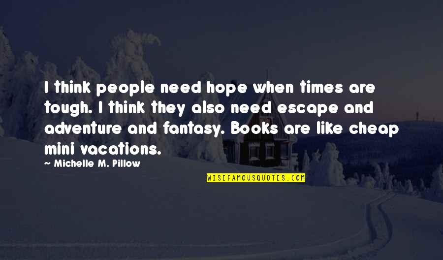 Escape From Reality Quotes By Michelle M. Pillow: I think people need hope when times are