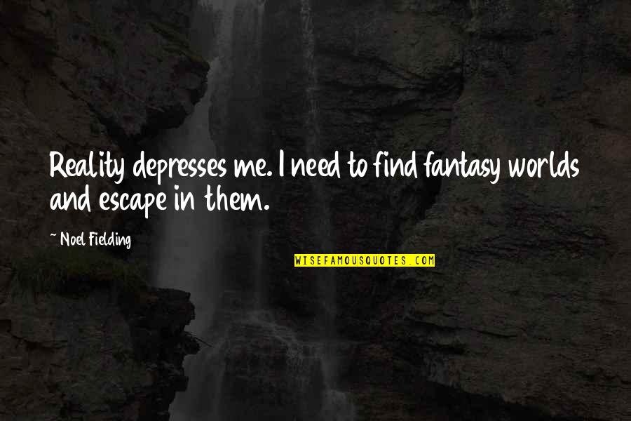 Escape From Reality Quotes By Noel Fielding: Reality depresses me. I need to find fantasy