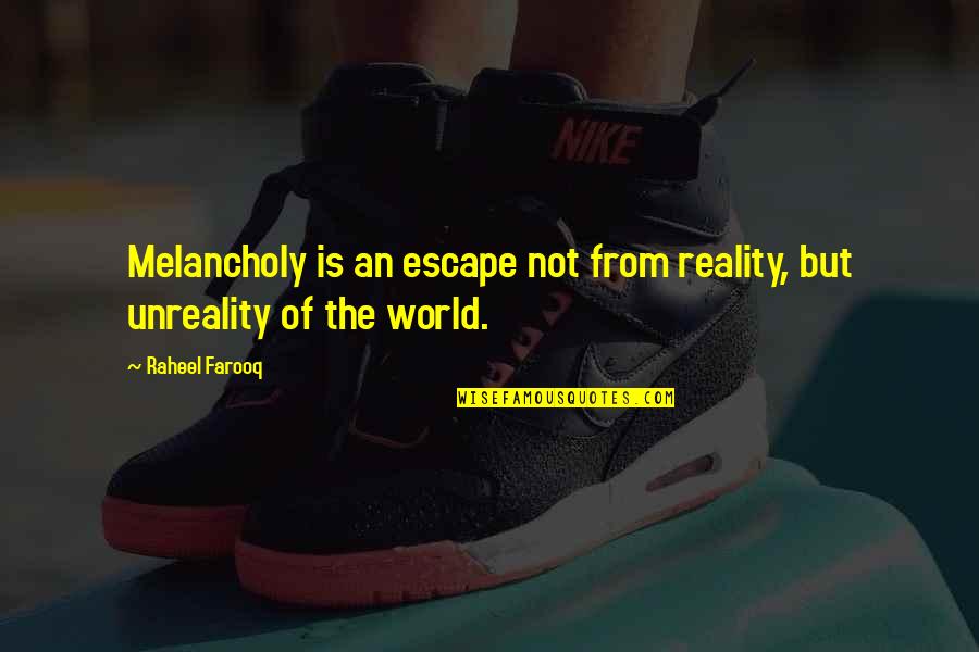 Escape From Reality Quotes By Raheel Farooq: Melancholy is an escape not from reality, but