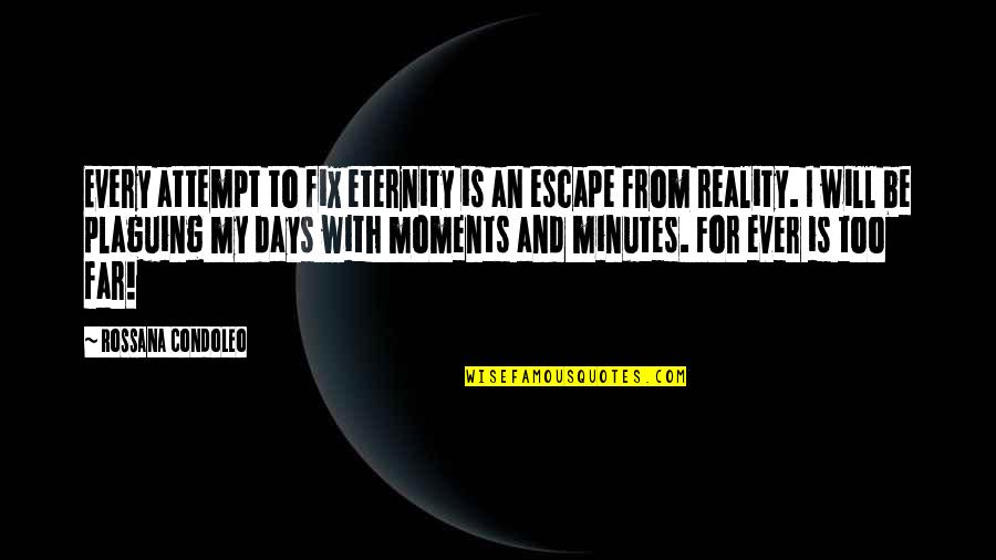 Escape From Reality Quotes By Rossana Condoleo: Every attempt to fix eternity is an escape