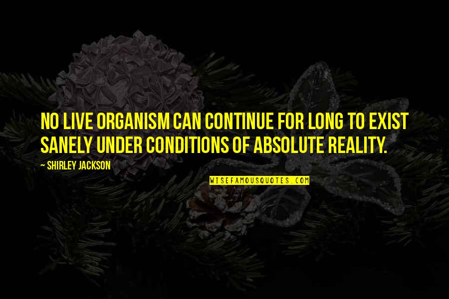 Escape From Reality Quotes By Shirley Jackson: No live organism can continue for long to