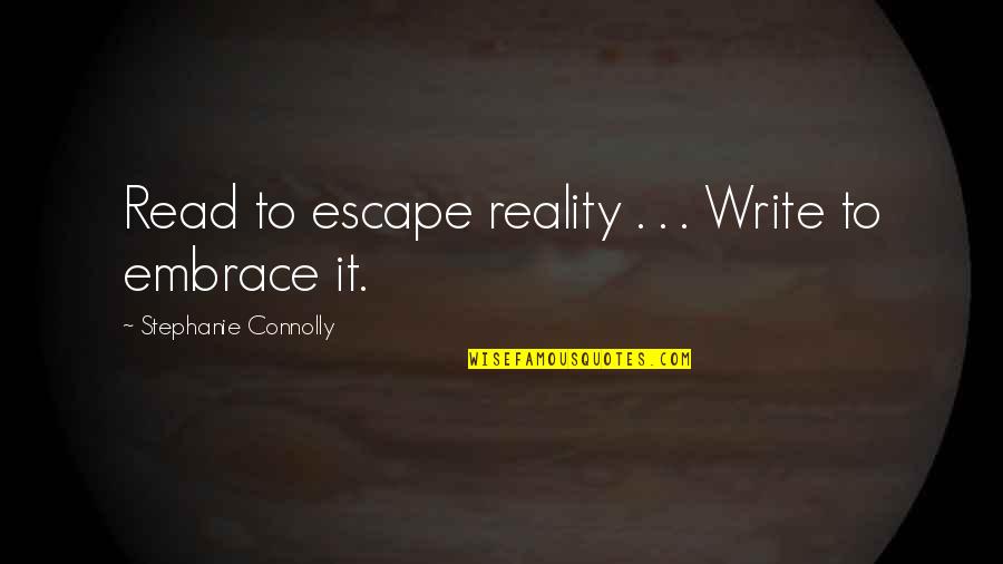 Escape From Reality Quotes By Stephanie Connolly: Read to escape reality . . . Write
