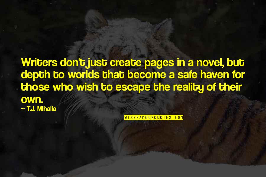 Escape From Reality Quotes By T.J. Mihaila: Writers don't just create pages in a novel,