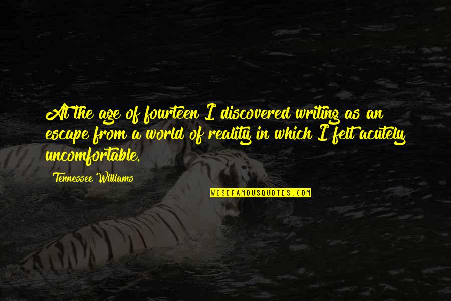 Escape From Reality Quotes By Tennessee Williams: At the age of fourteen I discovered writing