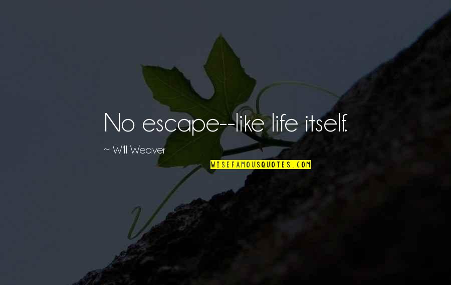 Escape From Reality Quotes By Will Weaver: No escape--like life itself.