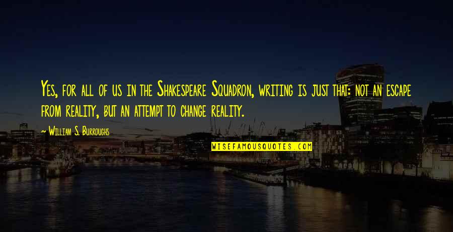 Escape From Reality Quotes By William S. Burroughs: Yes, for all of us in the Shakespeare
