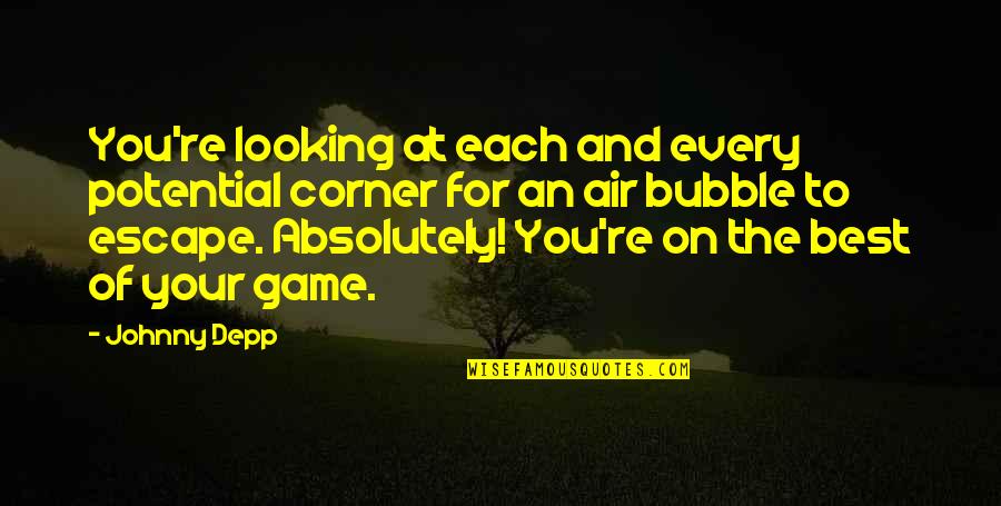 Escape Games Quotes By Johnny Depp: You're looking at each and every potential corner Escape Games Quotes By Johnny Depp: You're looking at each and every potential corner