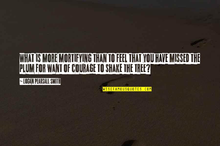 Escape Games Quotes By Logan Pearsall Smith: What is more mortifying than to feel that Escape Games Quotes By Logan Pearsall Smith: What is more mortifying than to feel that
