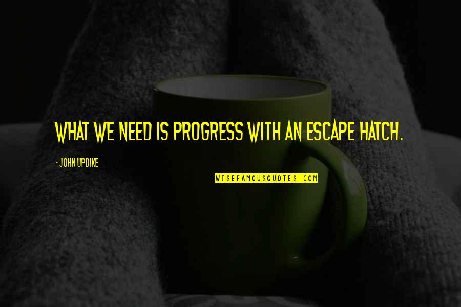 Escape Hatch Quotes By John Updike: What we need is progress with an escape