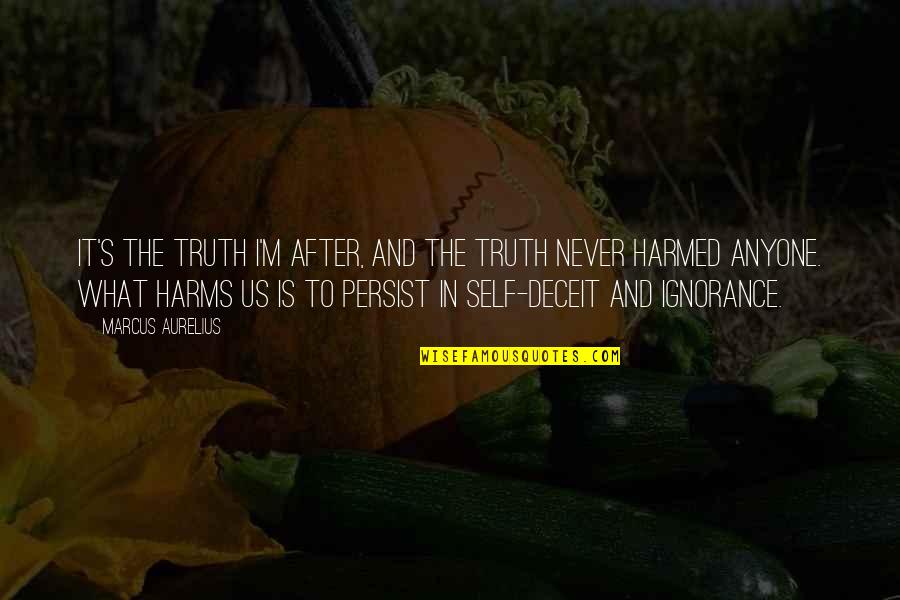 Escape Hope Quotes By Marcus Aurelius: It's the truth I'm after, and the truth Escape Hope Quotes By Marcus Aurelius: It's the truth I'm after, and the truth