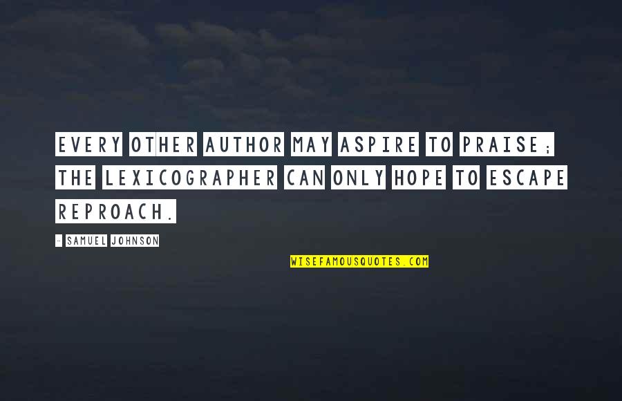 Escape Hope Quotes By Samuel Johnson: Every other author may aspire to praise; the Escape Hope Quotes By Samuel Johnson: Every other author may aspire to praise; the