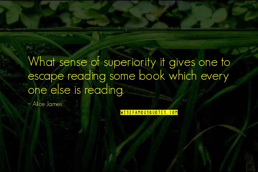 Escape In A Book Quotes By Alice James: What sense of superiority it gives one to