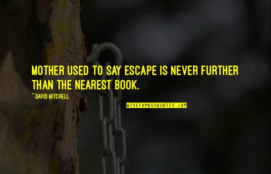 Escape In A Book Quotes By David Mitchell: Mother used to say escape is never further