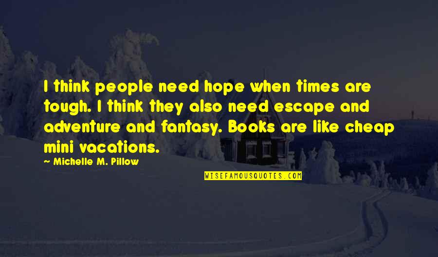 Escape In A Book Quotes By Michelle M. Pillow: I think people need hope when times are