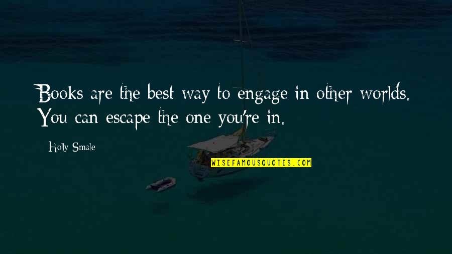 Escape Into Books Quotes By Holly Smale: Books are the best way to engage in