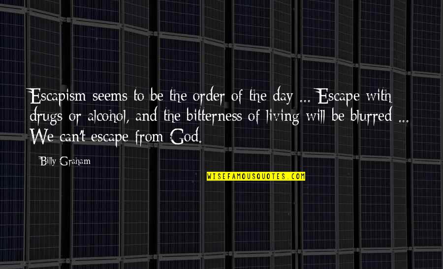 Escape Into Living Quotes By Billy Graham: Escapism seems to be the order of the
