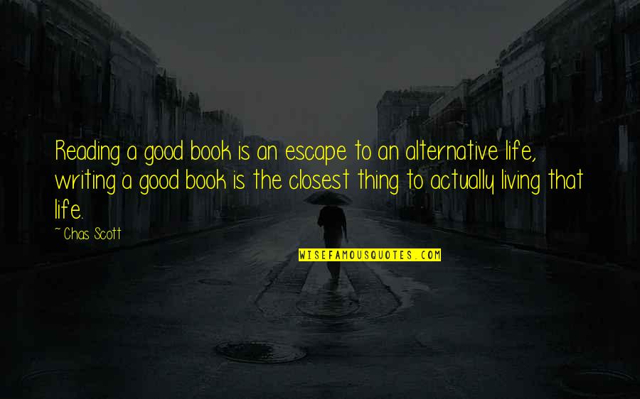 Escape Into Living Quotes By Chas Scott: Reading a good book is an escape to