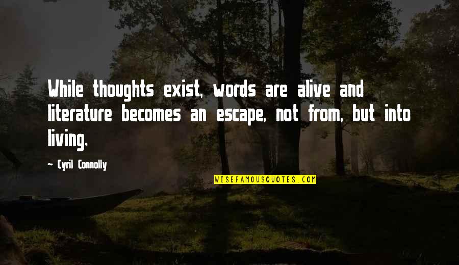 Escape Into Living Quotes By Cyril Connolly: While thoughts exist, words are alive and literature