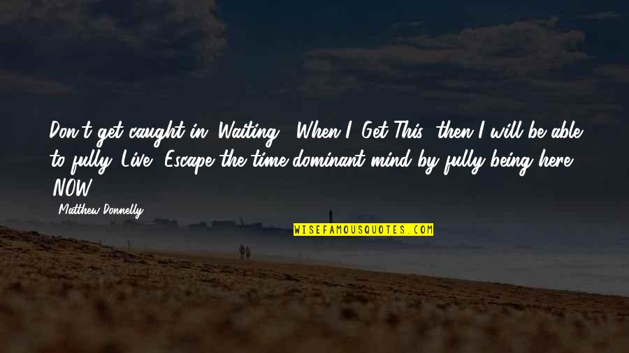 Escape Into Living Quotes By Matthew Donnelly: Don't get caught in "Waiting". When I 'Get